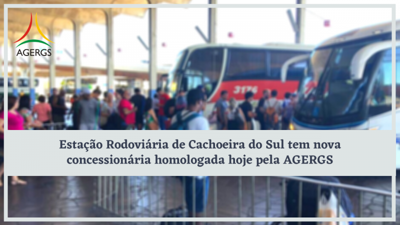 Estação Rodoviária de Cachoeira do Sul tem nova concessionária homologada hoje pela AGERGS